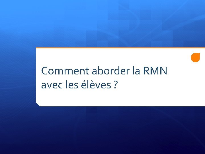 Comment aborder la RMN avec les élèves ? 