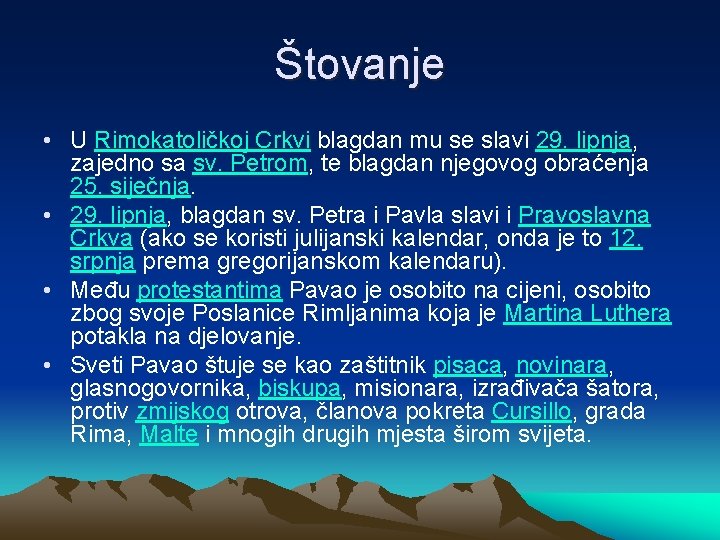 Štovanje • U Rimokatoličkoj Crkvi blagdan mu se slavi 29. lipnja, zajedno sa sv.