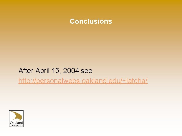 Conclusions After April 15, 2004 see http: //personalwebs. oakland. edu/~latcha/ 