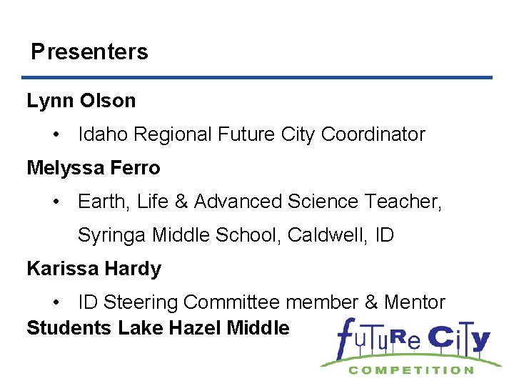 Presenters Lynn Olson • Idaho Regional Future City Coordinator Melyssa Ferro • Earth, Life