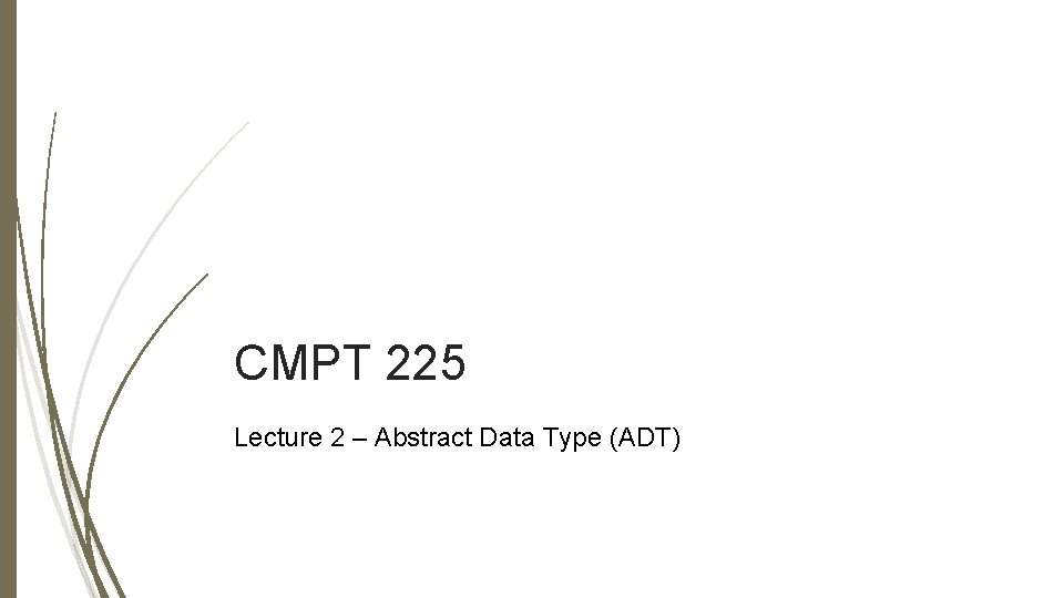 CMPT 225 Lecture 2 – Abstract Data Type (ADT) 