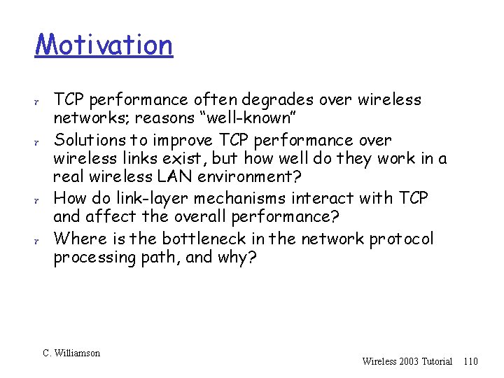 Motivation r TCP performance often degrades over wireless networks; reasons “well-known” r Solutions to