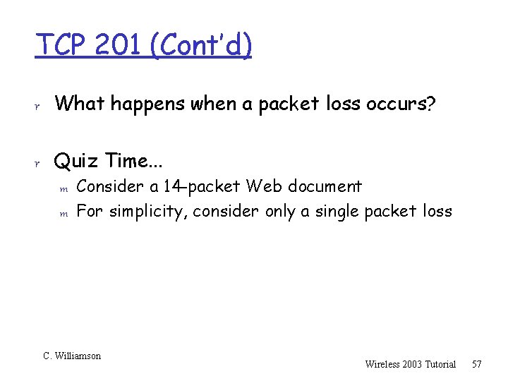 TCP 201 (Cont’d) r What happens when a packet loss occurs? r Quiz Time.