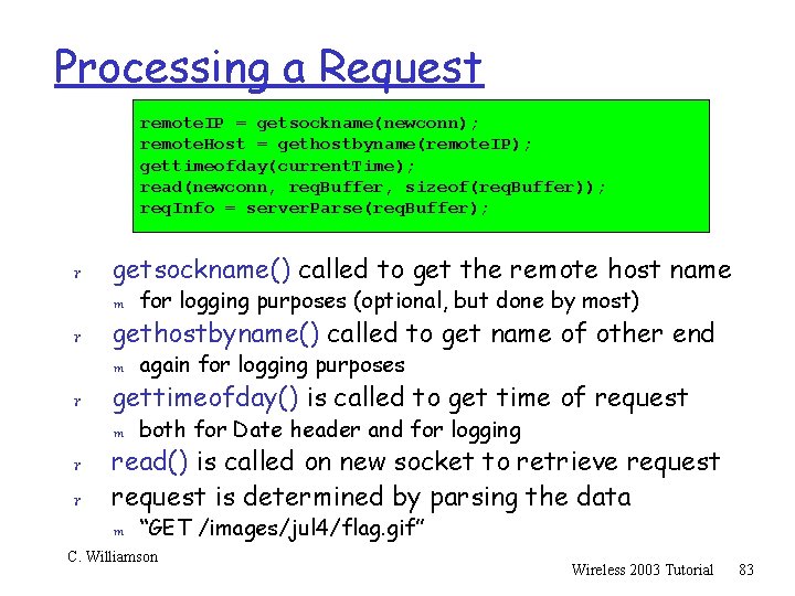 Processing a Request remote. IP = getsockname(newconn); remote. Host = gethostbyname(remote. IP); gettimeofday(current. Time);