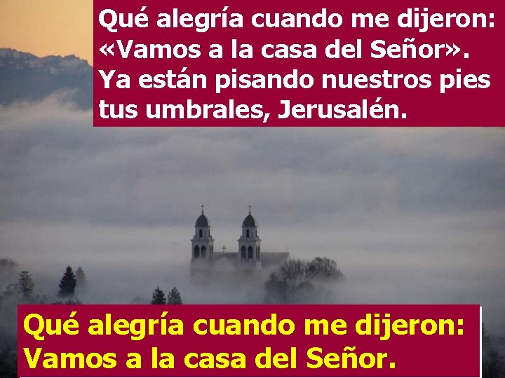 Qué alegría cuando me dijeron: «Vamos a la casa del Señor» . Ya están