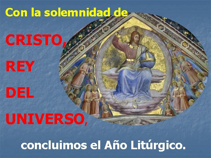 Con la solemnidad de CRISTO, REY DEL UNIVERSO, concluimos el Año Litúrgico. 