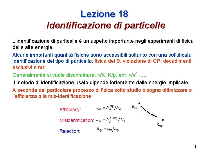 Lezione 18 Identificazione di particelle L’identificazione di particelle è un aspetto importante negli esperimenti