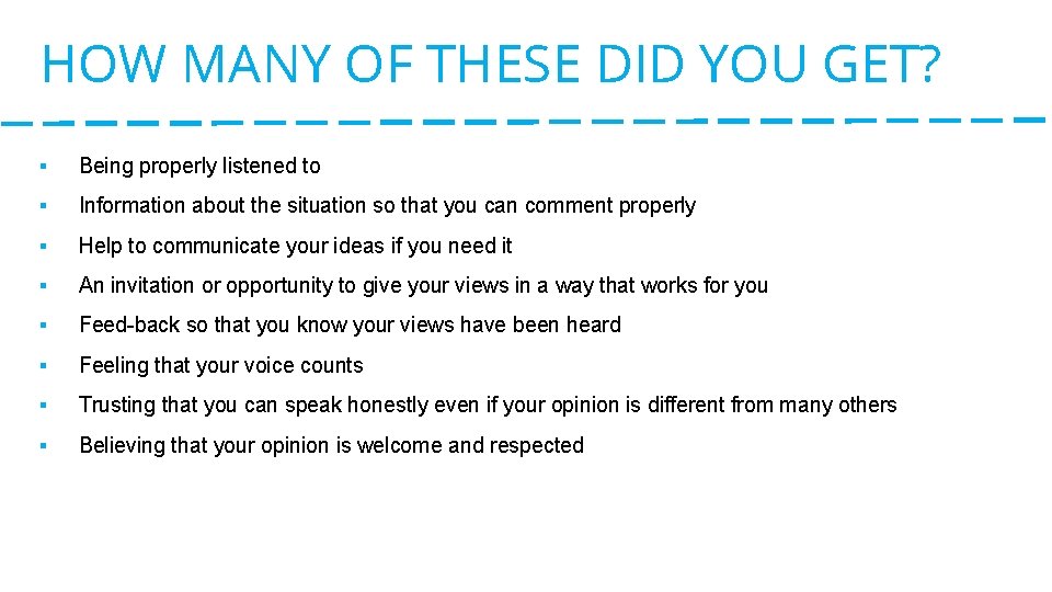 HOW MANY OF THESE DID YOU GET? ▪ Being properly listened to ▪ Information