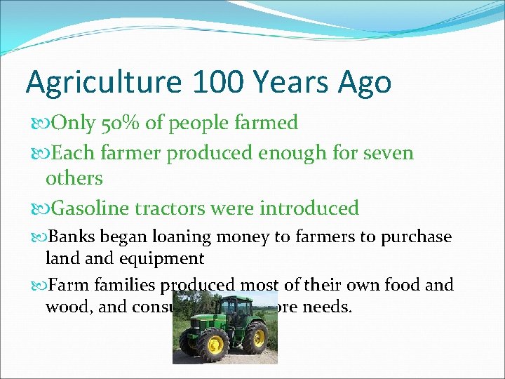 Agriculture 100 Years Ago Only 50% of people farmed Each farmer produced enough for