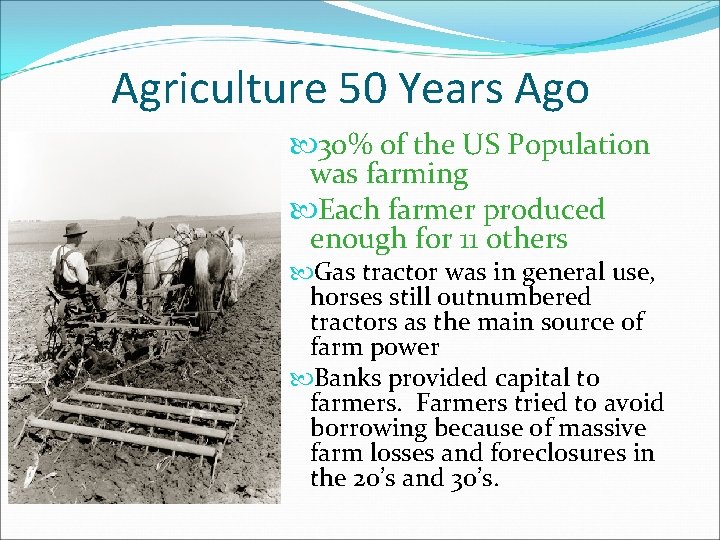 Agriculture 50 Years Ago 30% of the US Population was farming Each farmer produced
