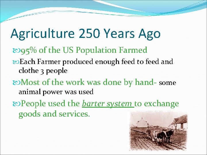 Agriculture 250 Years Ago 95% of the US Population Farmed Each Farmer produced enough
