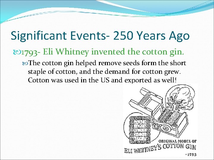 Significant Events- 250 Years Ago 1793 - Eli Whitney invented the cotton gin. The