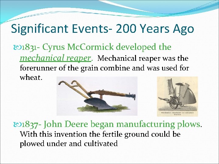 Significant Events- 200 Years Ago 1831 - Cyrus Mc. Cormick developed the mechanical reaper.