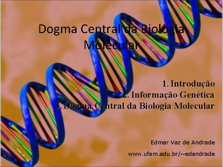 Dogma Central da Biologia Molecular 1. Introdução 2. Informação Genética 3. Dogma Central da