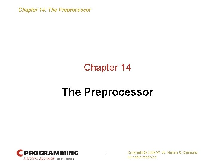 Chapter 14: The Preprocessor Chapter 14 The Preprocessor 1 Copyright © 2008 W. W.
