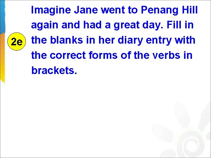 Imagine Jane went to Penang Hill again and had a great day. Fill in