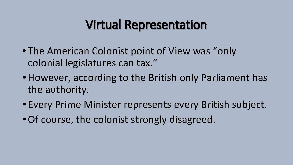 Virtual Representation • The American Colonist point of View was “only colonial legislatures can