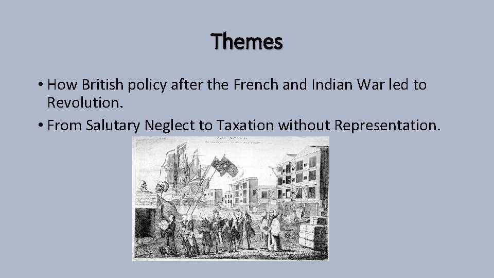 Themes • How British policy after the French and Indian War led to Revolution.
