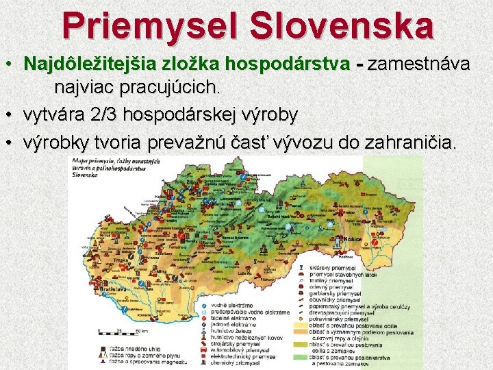 Priemysel Slovenska • Najdôležitejšia zložka hospodárstva - zamestnáva najviac pracujúcich. • vytvára 2/3 hospodárskej