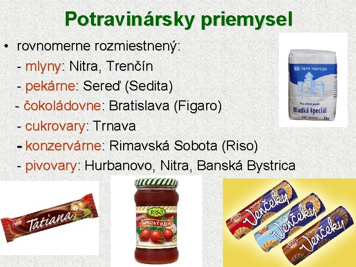 Potravinársky priemysel • rovnomerne rozmiestnený: - mlyny: Nitra, Trenčín - pekárne: Sereď (Sedita) -