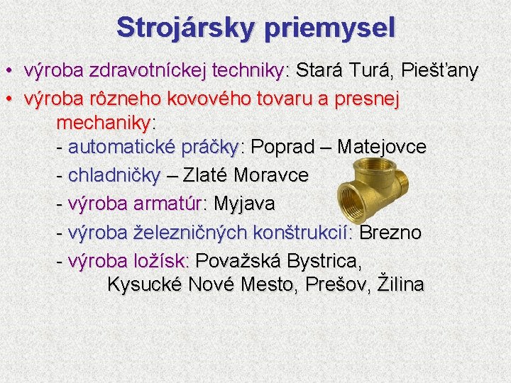 Strojársky priemysel • výroba zdravotníckej techniky: Stará Turá, Piešťany • výroba rôzneho kovového tovaru