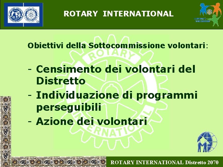 ROTARY INTERNATIONAL Obiettivi della Sottocommissione volontari: - Censimento dei volontari del Distretto - Individuazione
