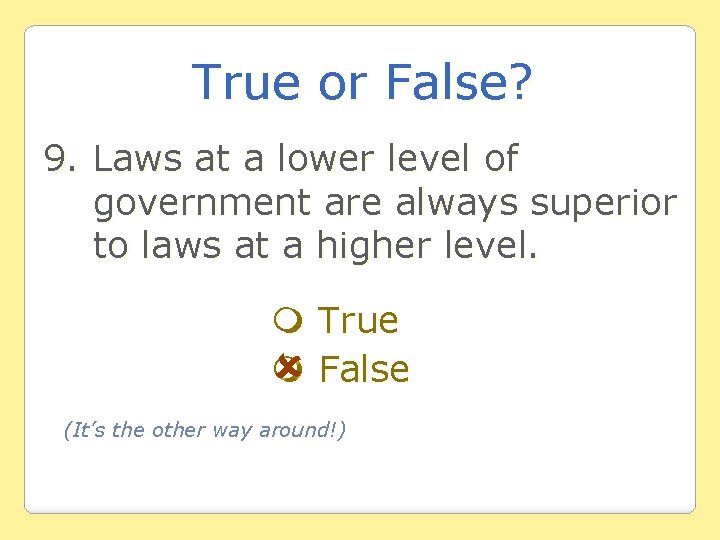 True or False? 9. Laws at a lower level of government are always superior