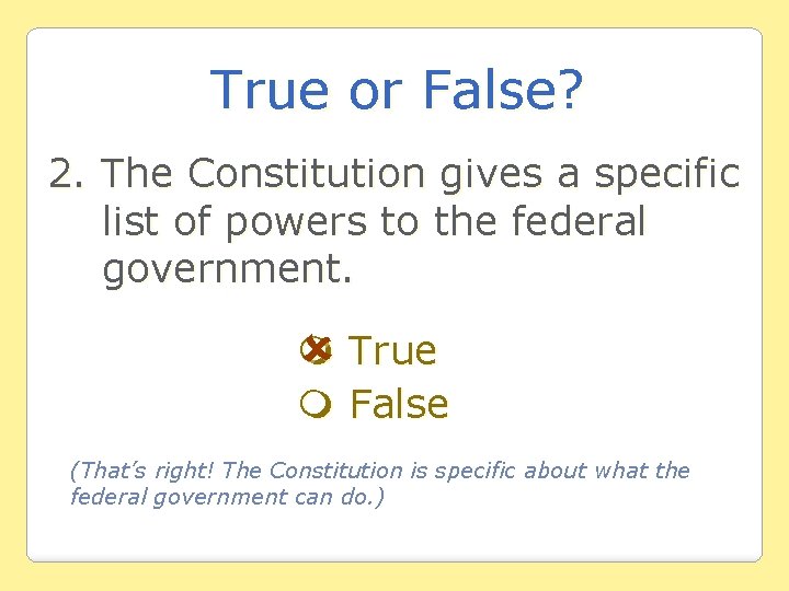 True or False? 2. The Constitution gives a specific list of powers to the
