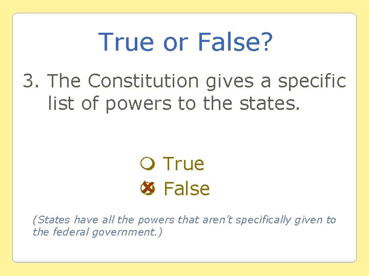 True or False? 3. The Constitution gives a specific list of powers to the