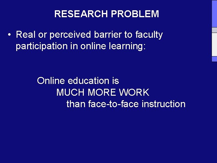 RESEARCH PROBLEM • Real or perceived barrier to faculty participation in online learning: Online