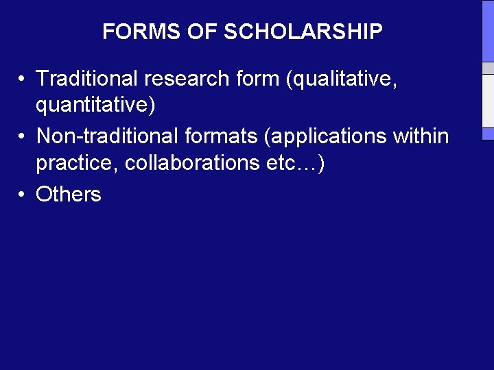 FORMS OF SCHOLARSHIP • Traditional research form (qualitative, quantitative) • Non-traditional formats (applications within