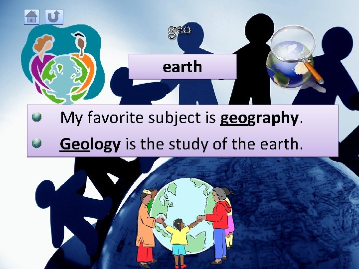 geo earth My favorite subject is geography. Geology is the study of the earth.
