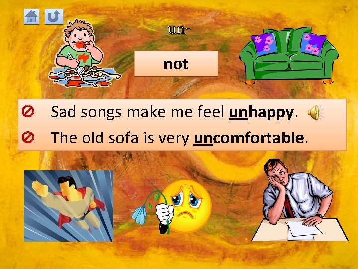 unnot Sad songs make me feel unhappy. The old sofa is very uncomfortable. 