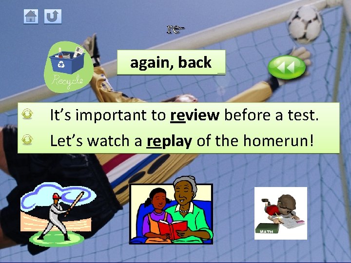 reagain, back It’s important to review before a test. Let’s watch a replay of