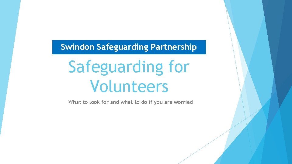 Swindon Safeguarding Partnership Safeguarding for Volunteers What to look for and what to do