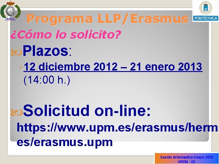 Programa LLP/Erasmus ¿Cómo lo solicito? Plazos: ◦ 12 diciembre 2012 – 21 enero 2013