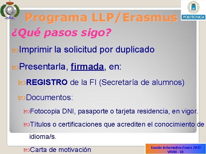 Programa LLP/Erasmus ¿Qué pasos sigo? Imprimir la solicitud por duplicado Presentarla, firmada, en: REGISTRO