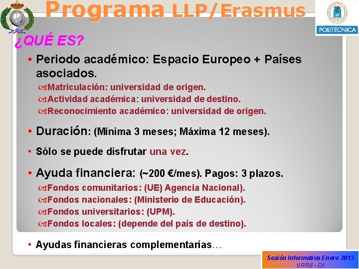 Programa LLP/Erasmus ¿QUÉ ES? • Periodo académico: Espacio Europeo + Países asociados. Matriculación: universidad