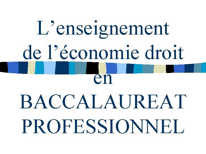 L’enseignement de l’économie droit en BACCALAUREAT PROFESSIONNEL 