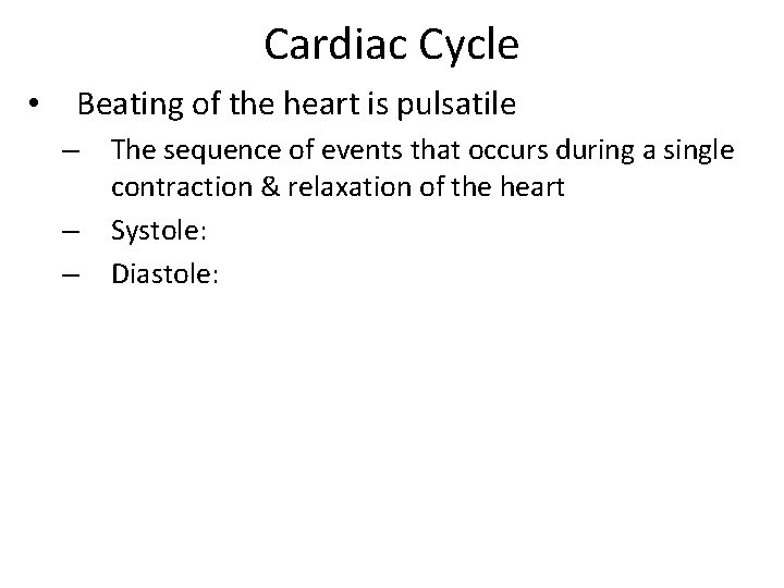 Cardiac Cycle • Beating of the heart is pulsatile – – – The sequence