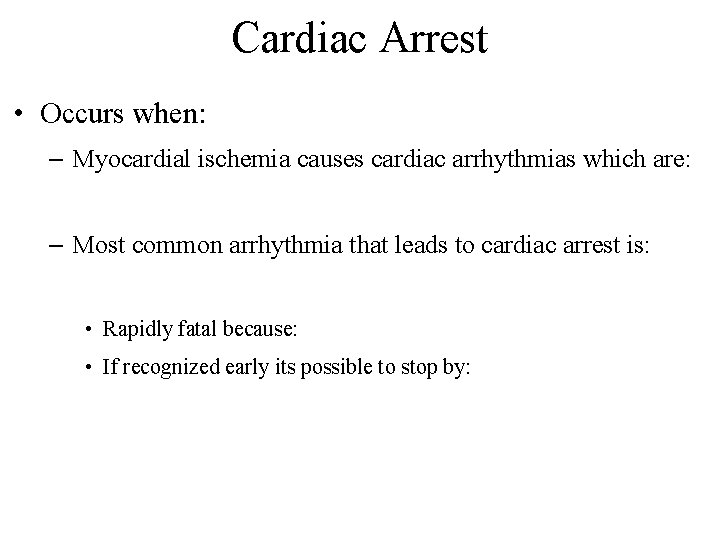 Cardiac Arrest • Occurs when: – Myocardial ischemia causes cardiac arrhythmias which are: –