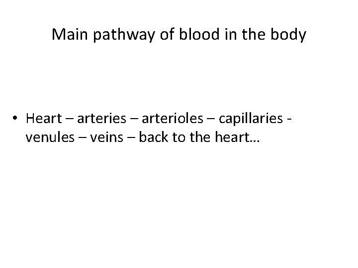 Main pathway of blood in the body • Heart – arteries – arterioles –