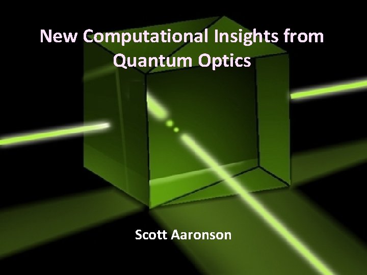 New Computational Insights from Quantum Optics Scott Aaronson 