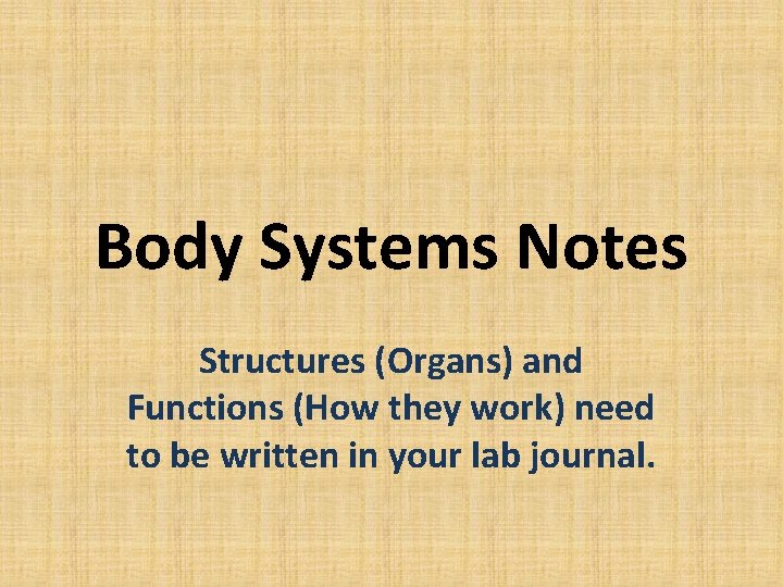 Body Systems Notes Structures (Organs) and Functions (How they work) need to be written