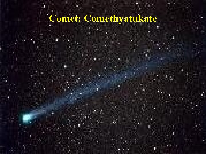 Comet: Comethyatukate 