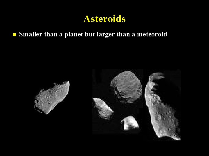 Asteroids n Smaller than a planet but larger than a meteoroid 