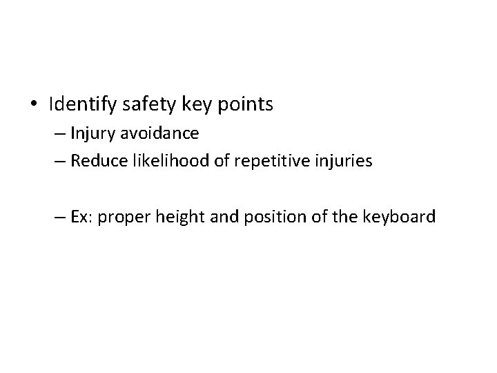  • Identify safety key points – Injury avoidance – Reduce likelihood of repetitive