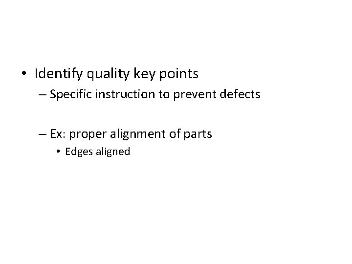  • Identify quality key points – Specific instruction to prevent defects – Ex: