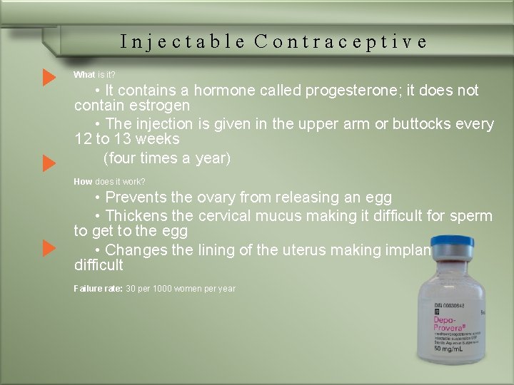 Injectable Contraceptive What is it? • It contains a hormone called progesterone; it does