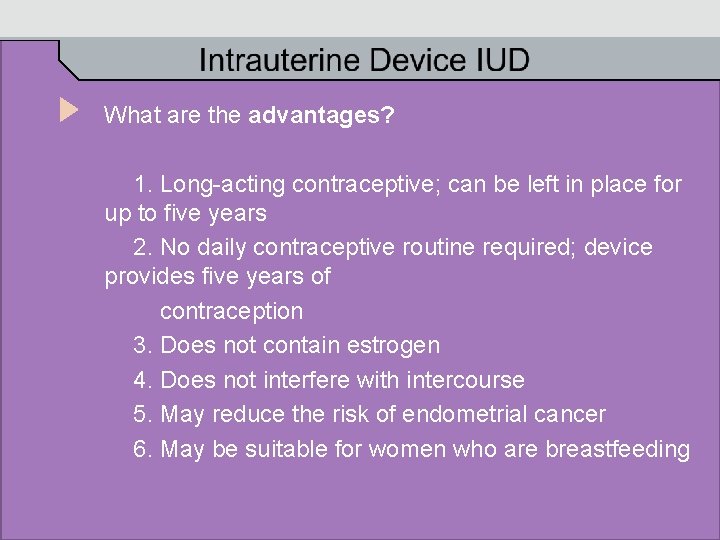 What are the advantages? 1. Long-acting contraceptive; can be left in place for up
